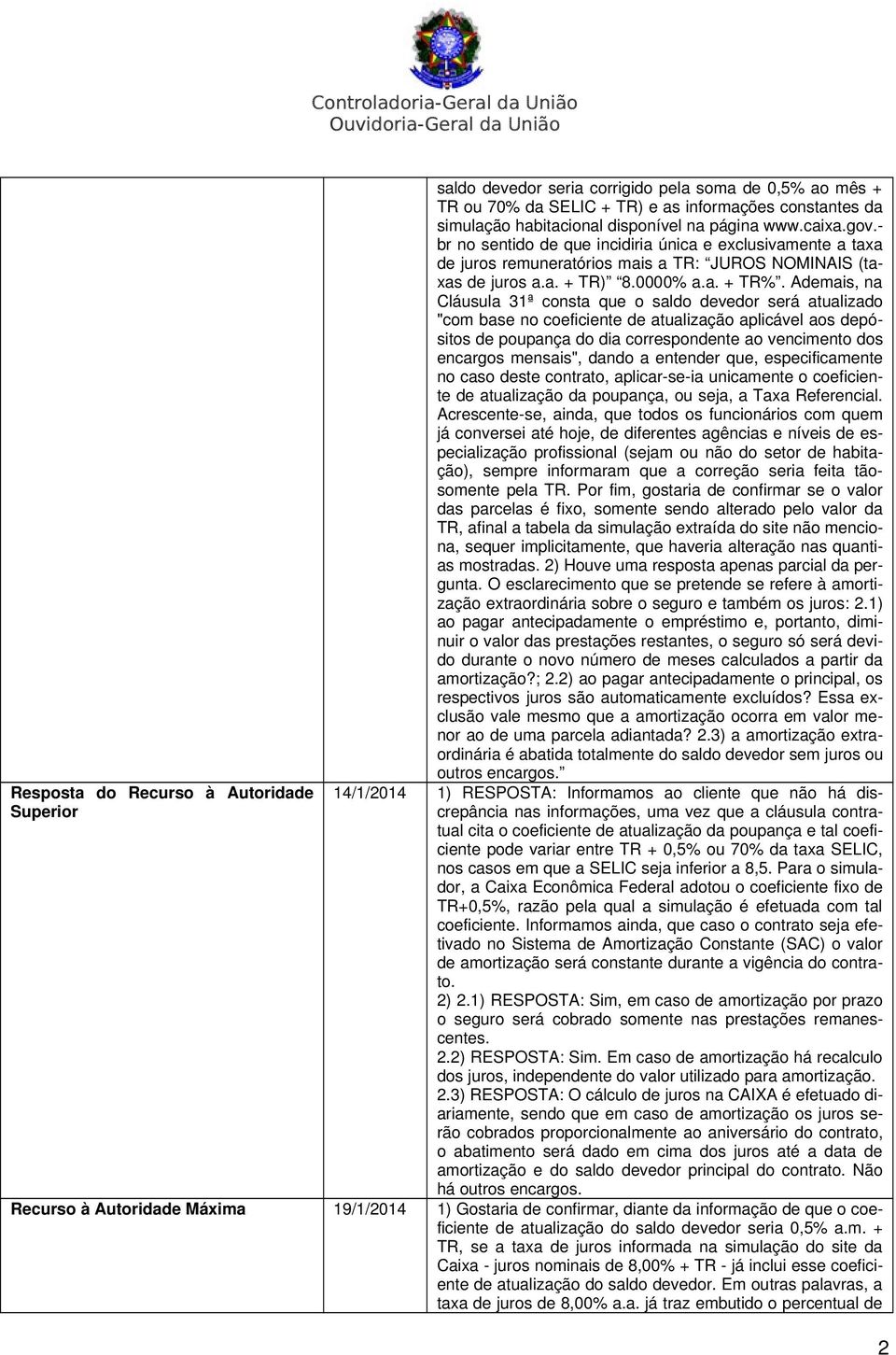 Ademais, na Cláusula 31ª consta que o saldo devedor será atualizado "com base no coeficiente de atualização aplicável aos depósitos de poupança do dia correspondente ao vencimento dos encargos