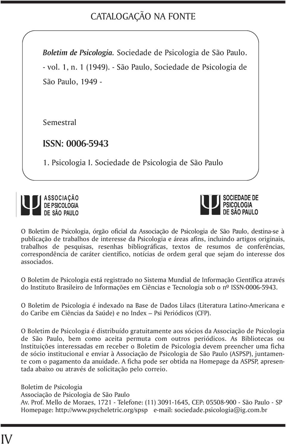 Sociedade de Psicologia de São Paulo O Boletim de Psicologia, órgão oficial da Associação de Psicologia de São Paulo, destina-se à publicação de trabalhos de interesse da Psicologia e áreas afins,