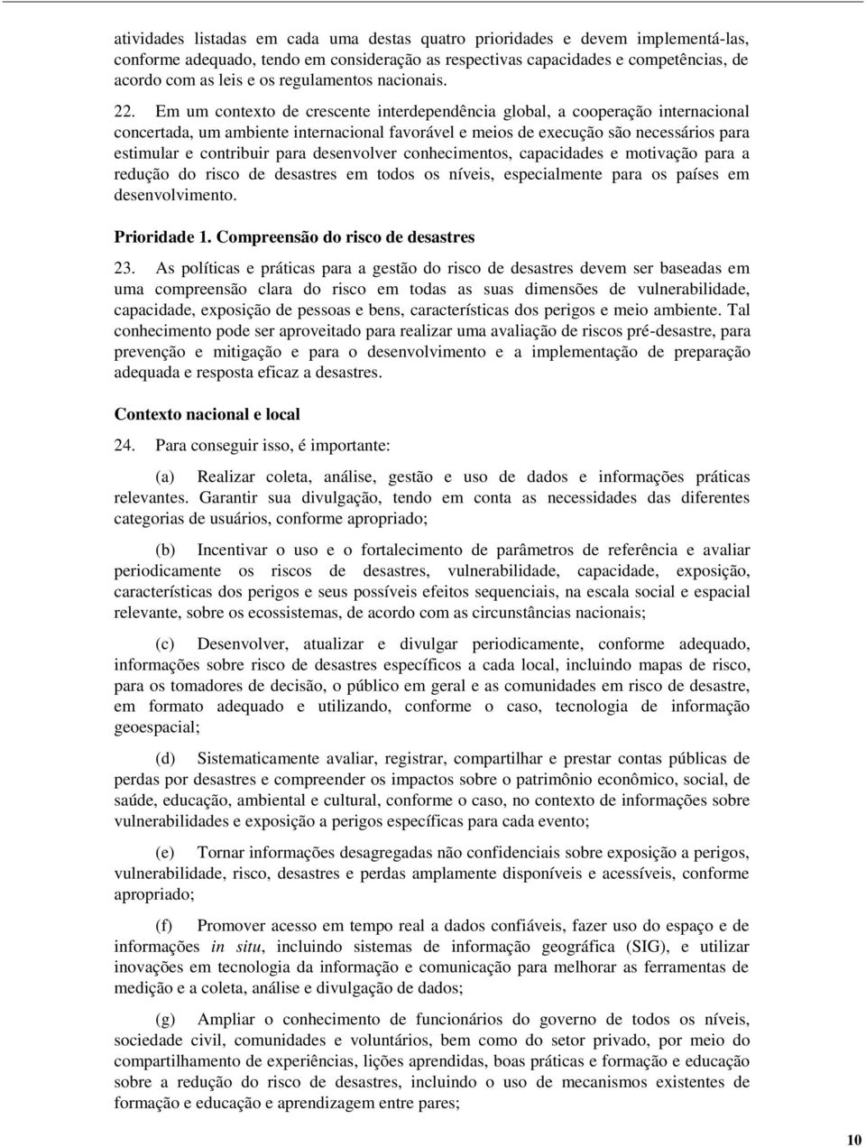 Em um contexto de crescente interdependência global, a cooperação internacional concertada, um ambiente internacional favorável e meios de execução são necessários para estimular e contribuir para