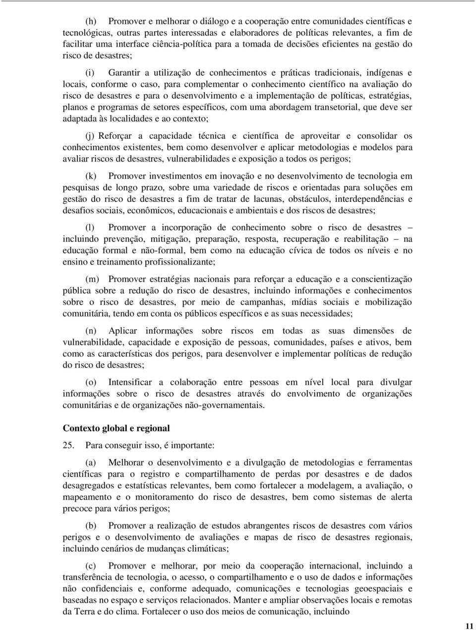 complementar o conhecimento científico na avaliação do risco de desastres e para o desenvolvimento e a implementação de políticas, estratégias, planos e programas de setores específicos, com uma