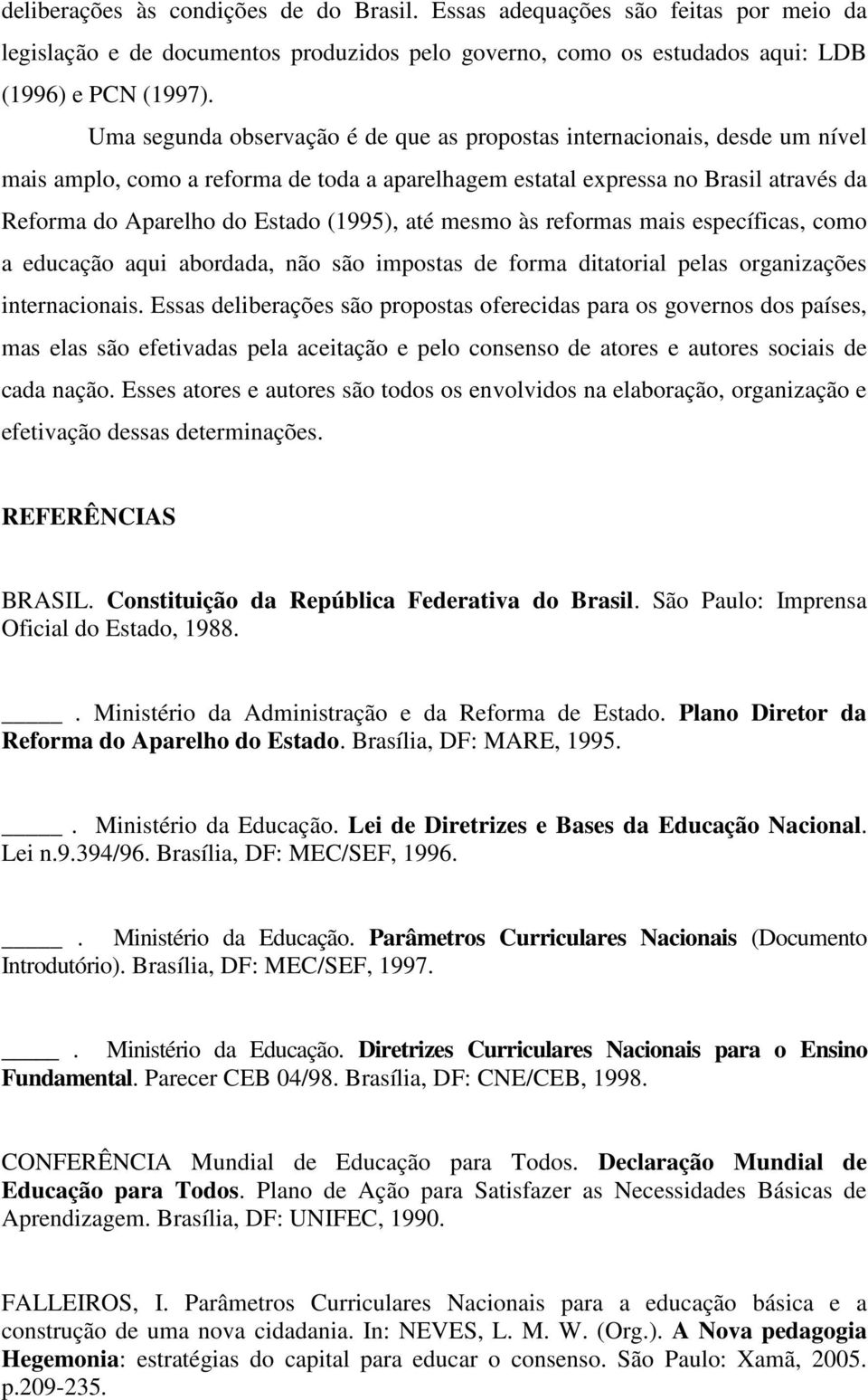 (1995), até mesmo às reformas mais específicas, como a educação aqui abordada, não são impostas de forma ditatorial pelas organizações internacionais.