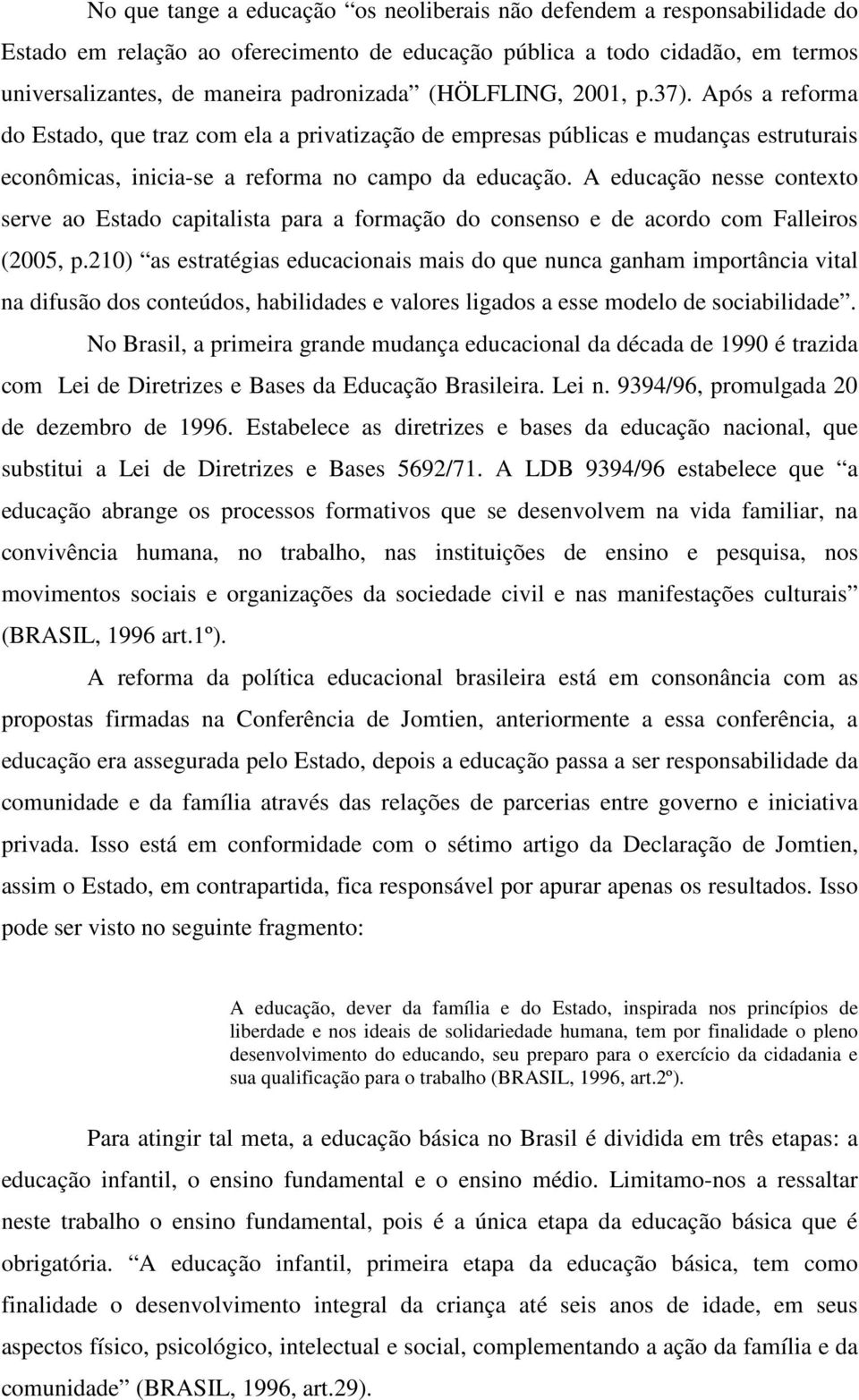 A educação nesse contexto serve ao Estado capitalista para a formação do consenso e de acordo com Falleiros (2005, p.