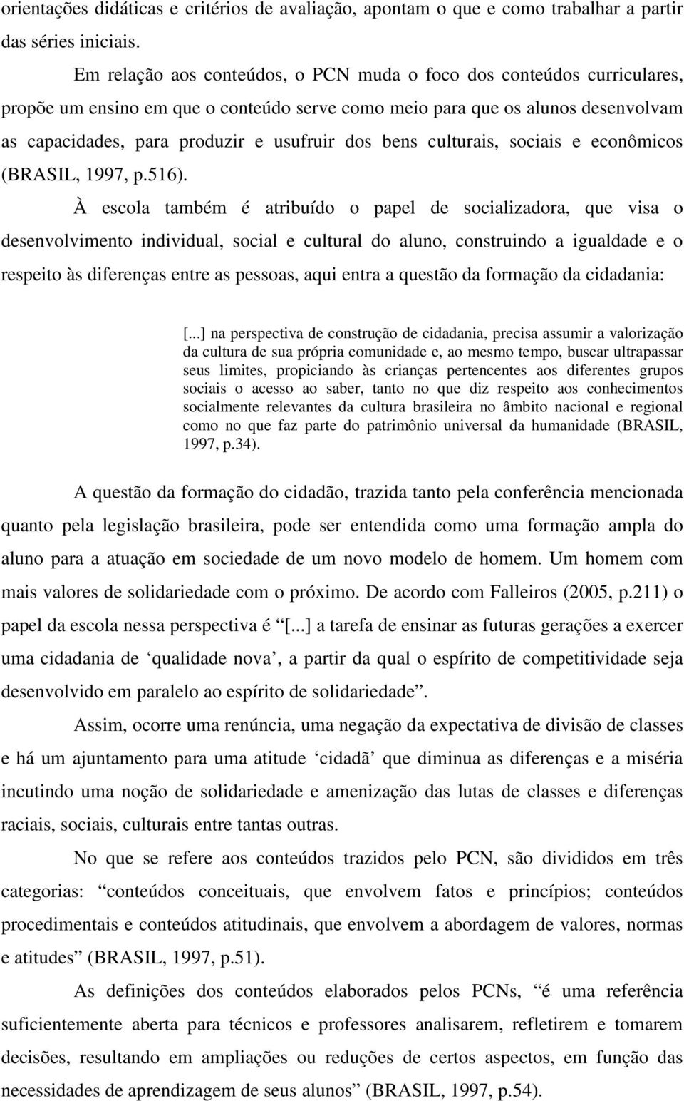 bens culturais, sociais e econômicos (BRASIL, 1997, p.516).