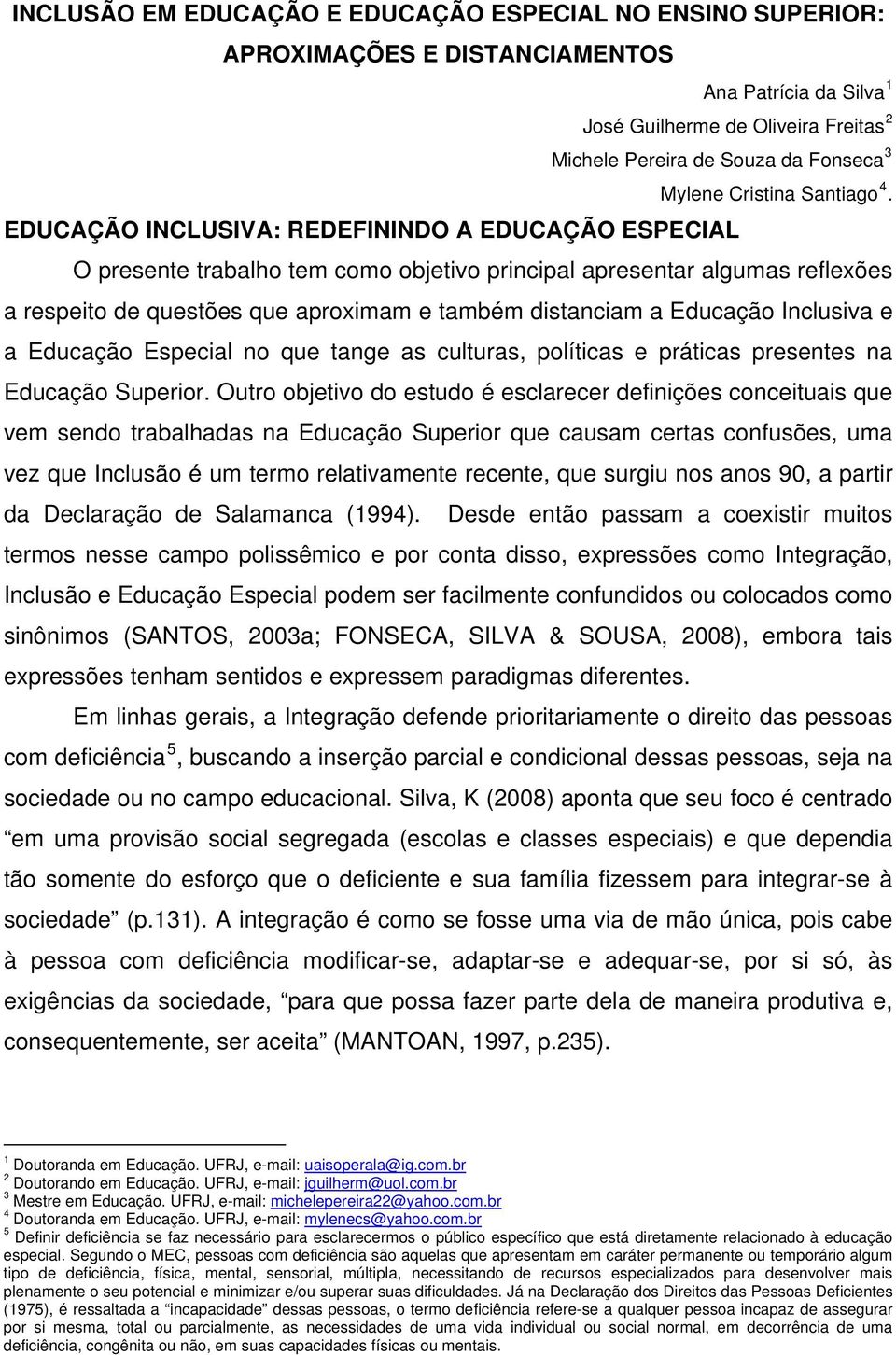 EDUCAÇÃO INCLUSIVA: REDEFININDO A EDUCAÇÃO ESPECIAL O presente trabalho tem como objetivo principal apresentar algumas reflexões a respeito de questões que aproximam e também distanciam a Educação