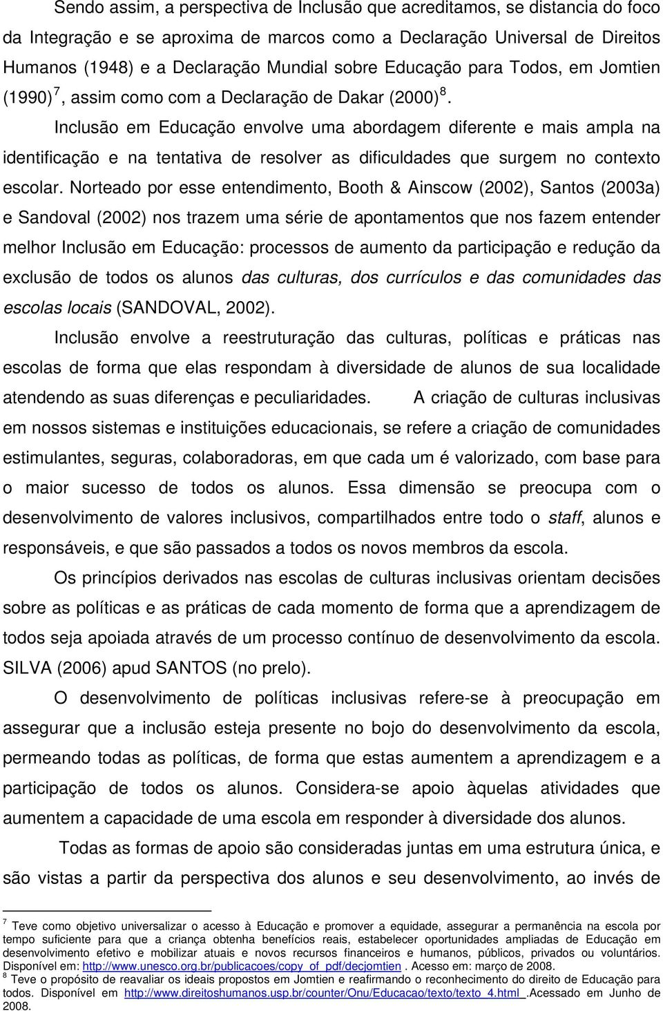 Inclusão em Educação envolve uma abordagem diferente e mais ampla na identificação e na tentativa de resolver as dificuldades que surgem no contexto escolar.