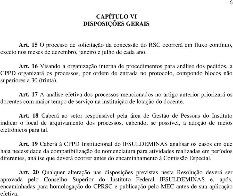 16 Visando a organização interna de procedimentos para análise dos pedidos, a CPPD organizará os processos, por ordem de entrada no protocolo, compondo blocos não superiores a 30 (trinta). Art.