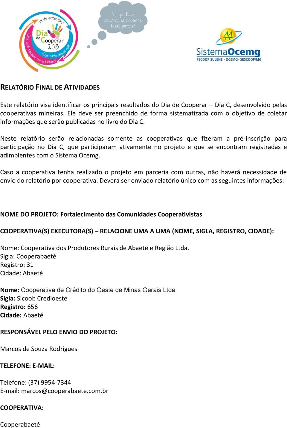 Neste relatório serão relacionadas somente as cooperativas que fizeram a pré-inscrição para participação no Dia C, que participaram ativamente no projeto e que se encontram registradas e adimplentes