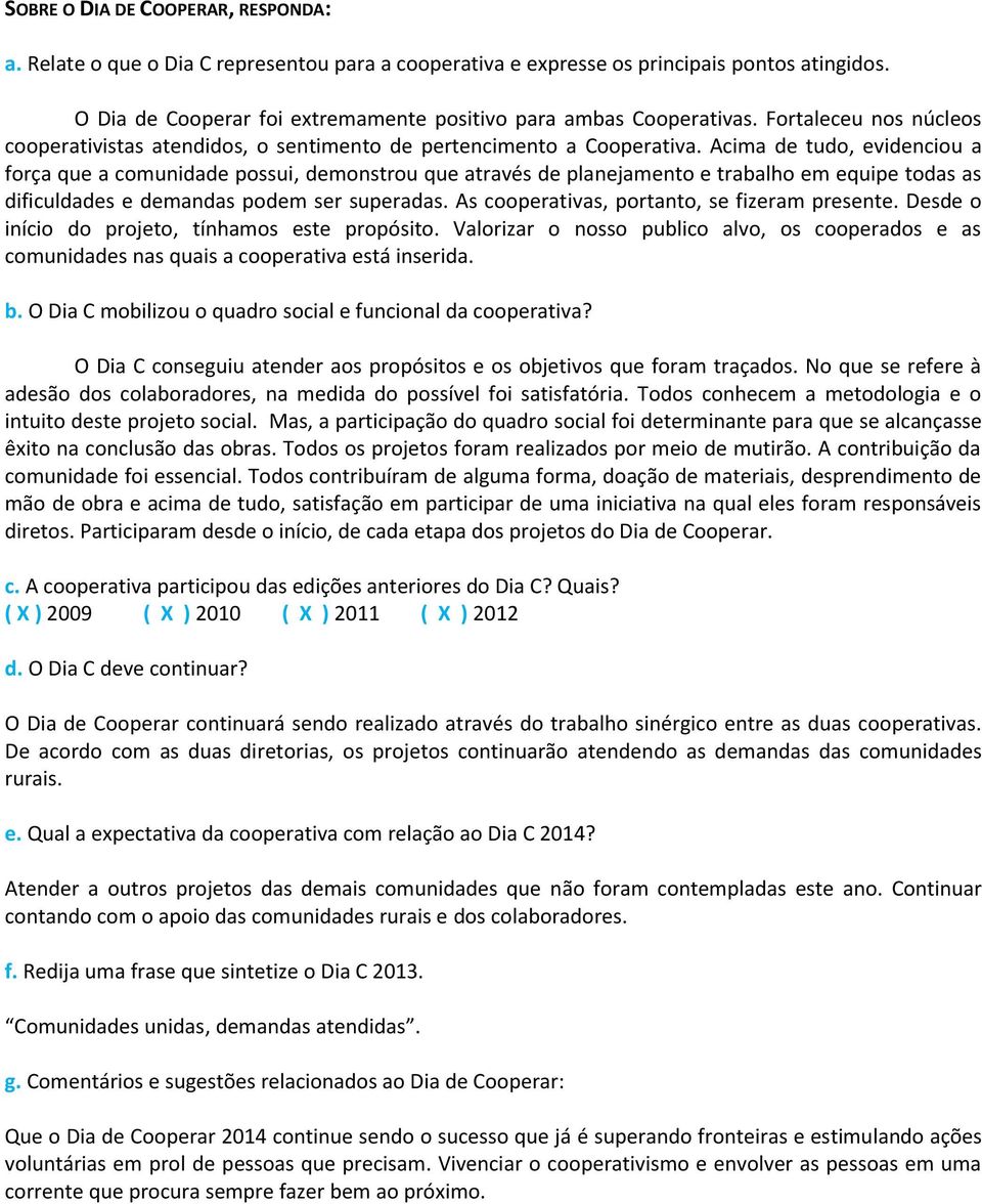 Acima de tudo, evidenciou a força que a comunidade possui, demonstrou que através de planejamento e trabalho em equipe todas as dificuldades e demandas podem ser superadas.