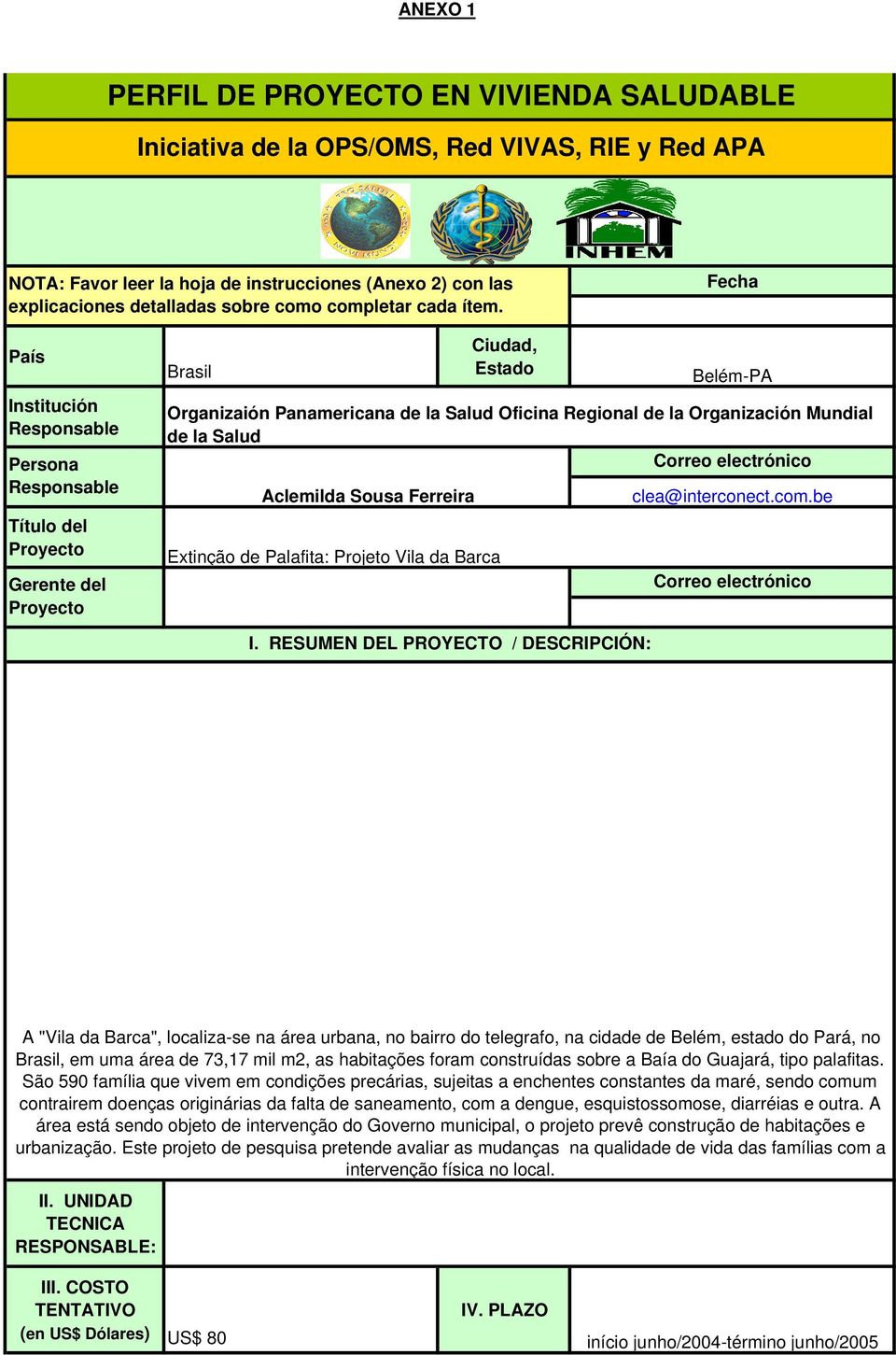 Fecha País Institución Responsable Persona Responsable Título del Proyecto Gerente del Proyecto Brasil Extinção de Palafita: Projeto Vila da Barca Ciudad, Estado Organizaión Panamericana de la Salud