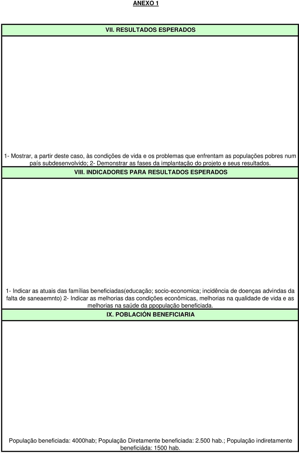 INDICADORES PARA RESULTADOS ESPERADOS 1- Indicar as atuais das famílias beneficiadas(educação; socio-economica; incidência de doenças advindas da falta de saneaemnto) 2-