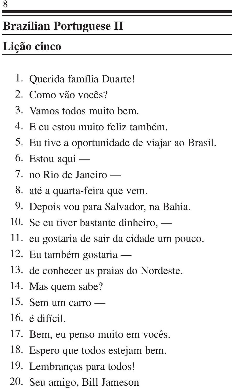 Depois vou para Salvador, na Bahia. 10. Se eu tiver bastante dinheiro, 11. eu gostaria de sair da cidade um pouco. 12. Eu também gostaria 13.