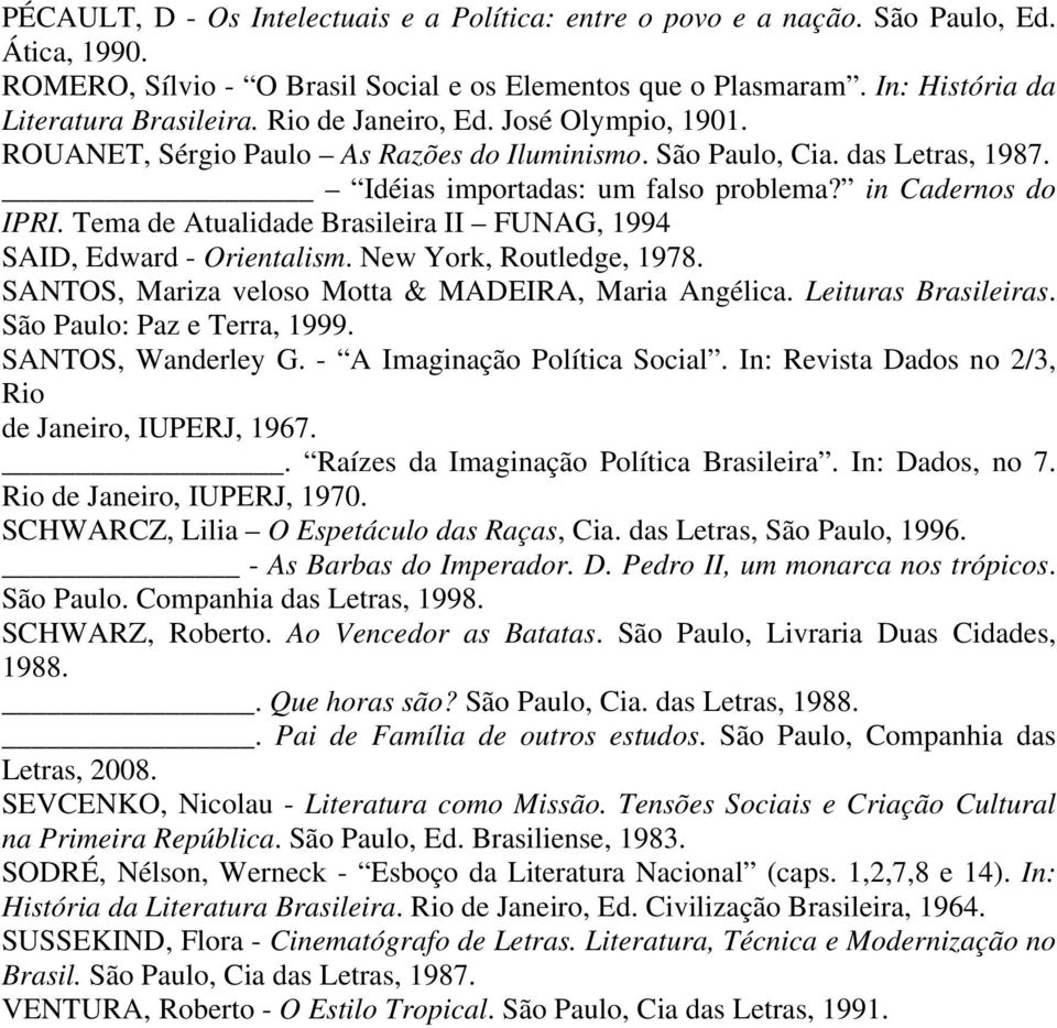 Tema de Atualidade Brasileira II FUNAG, 1994 SAID, Edward - Orientalism. New York, Routledge, 1978. SANTOS, Mariza veloso Motta & MADEIRA, Maria Angélica. Leituras Brasileiras.