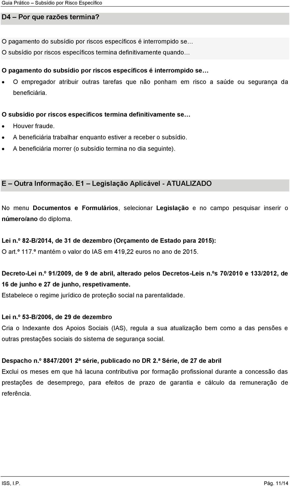 empregador atribuir outras tarefas que não ponham em risco a saúde ou segurança da beneficiária. O subsídio por riscos específicos termina definitivamente se Houver fraude.