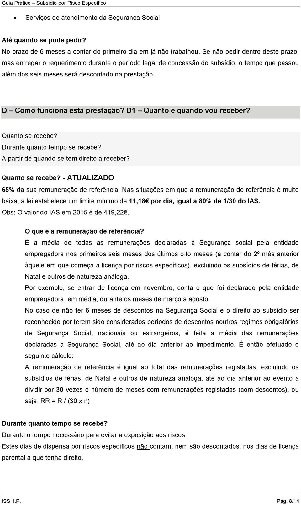 D Como funciona esta prestação? D1 Quanto e quando vou receber? Quanto se recebe? Durante quanto tempo se recebe? A partir de quando se tem direito a receber? Quanto se recebe? - ATUALIZADO 65% da sua remuneração de referência.