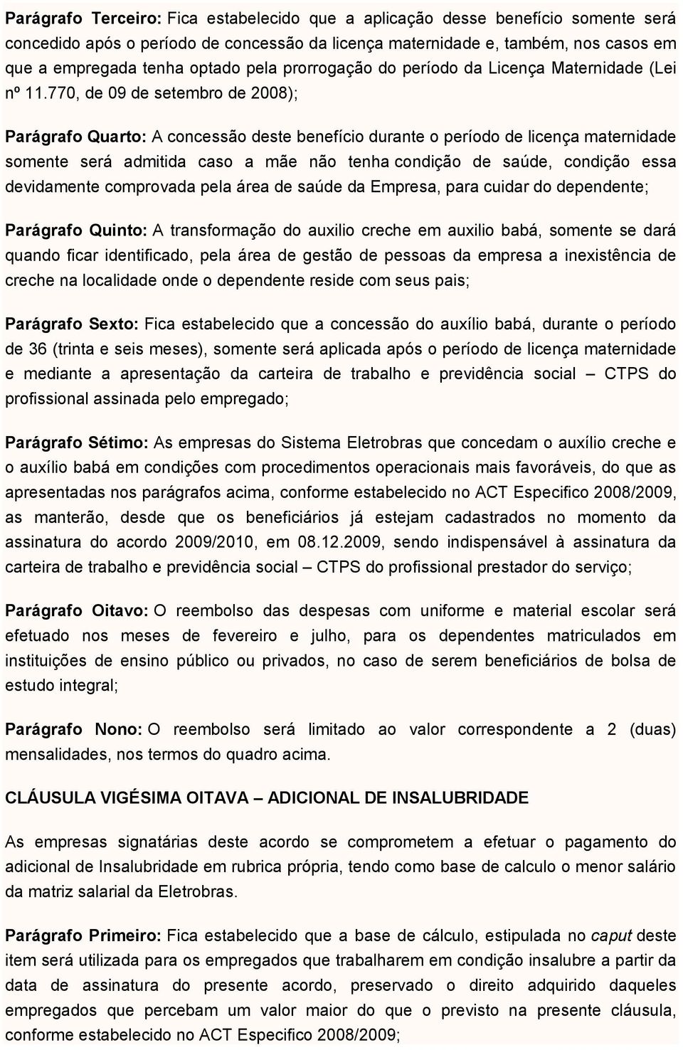 770, de 09 de setembro de 2008); Parágrafo Quarto: A concessão deste benefício durante o período de licença maternidade somente será admitida caso a mãe não tenha condição de saúde, condição essa