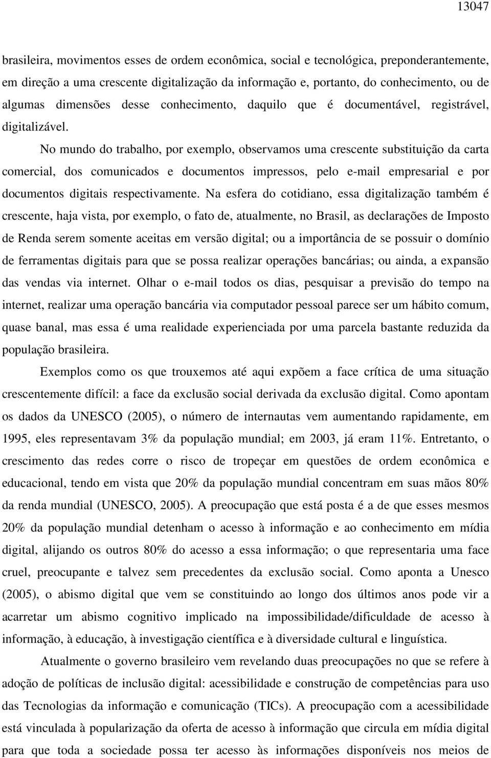 No mundo do trabalho, por exemplo, observamos uma crescente substituição da carta comercial, dos comunicados e documentos impressos, pelo e-mail empresarial e por documentos digitais respectivamente.