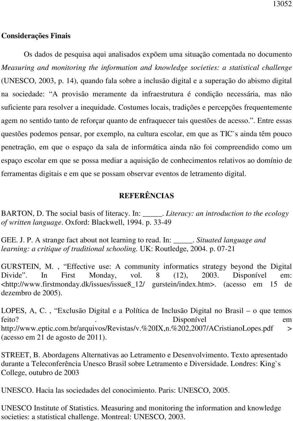 14), quando fala sobre a inclusão digital e a superação do abismo digital na sociedade: A provisão meramente da infraestrutura é condição necessária, mas não suficiente para resolver a inequidade.