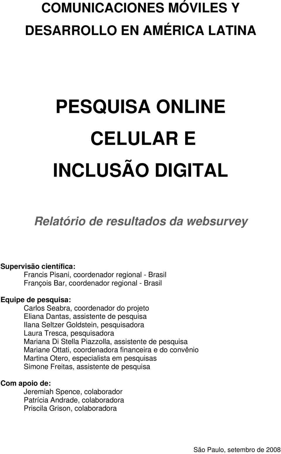 Seltzer Goldstein, pesquisadora Laura Tresca, pesquisadora Mariana Di Stella Piazzolla, assistente de pesquisa Mariane Ottati, coordenadora financeira e do convênio Martina Otero,