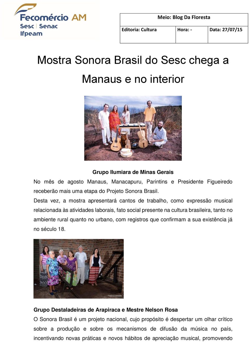 Desta vez, a mostra apresentará cantos de trabalho, como expressão musical relacionada às atividades laborais, fato social presente na cultura brasileira, tanto no ambiente rural quanto no urbano,