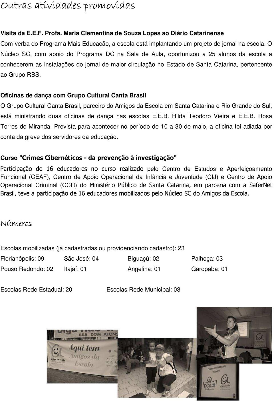 O Núcleo SC, com apoio do Programa DC na Sala de Aula, oportunizou a 25 alunos da escola a conhecerem as instalações do jornal de maior circulação no Estado de Santa Catarina, pertencente ao Grupo