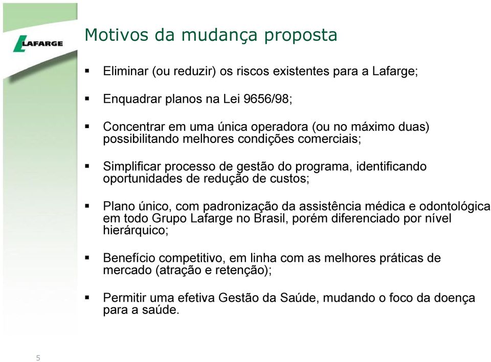 custos; Plano único, com padronização da assistência médica e odontológica em todo Grupo Lafarge no Brasil, porém diferenciado por nível hierárquico;