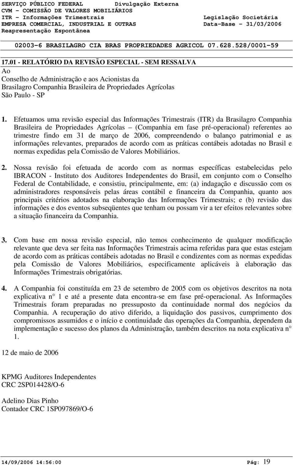 de março de 26, compreendendo o balanço patrimonial e as informações relevantes, preparados de acordo com as práticas contábeis adotadas no Brasil e normas expedidas pela Comissão de Valores