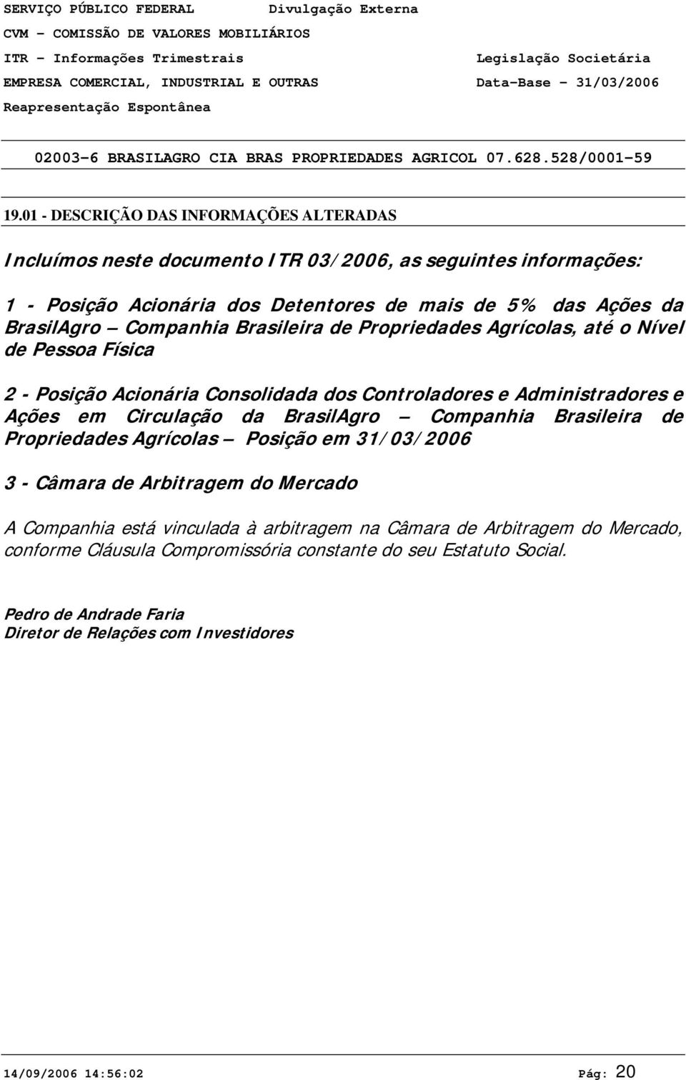 Circulação da BrasilAgro Companhia Brasileira de Propriedades Agrícolas Posição em 31/3/26 3 - Câmara de Arbitragem do Mercado A Companhia está vinculada à arbitragem na