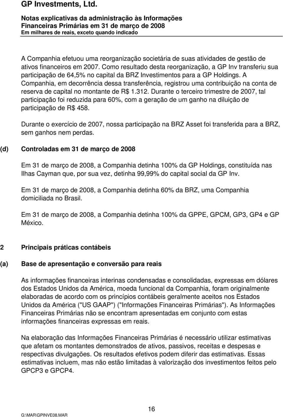 A Companhia, em decorrência dessa transferência, registrou uma contribuição na conta de reserva de capital no montante de R$ 1.312.