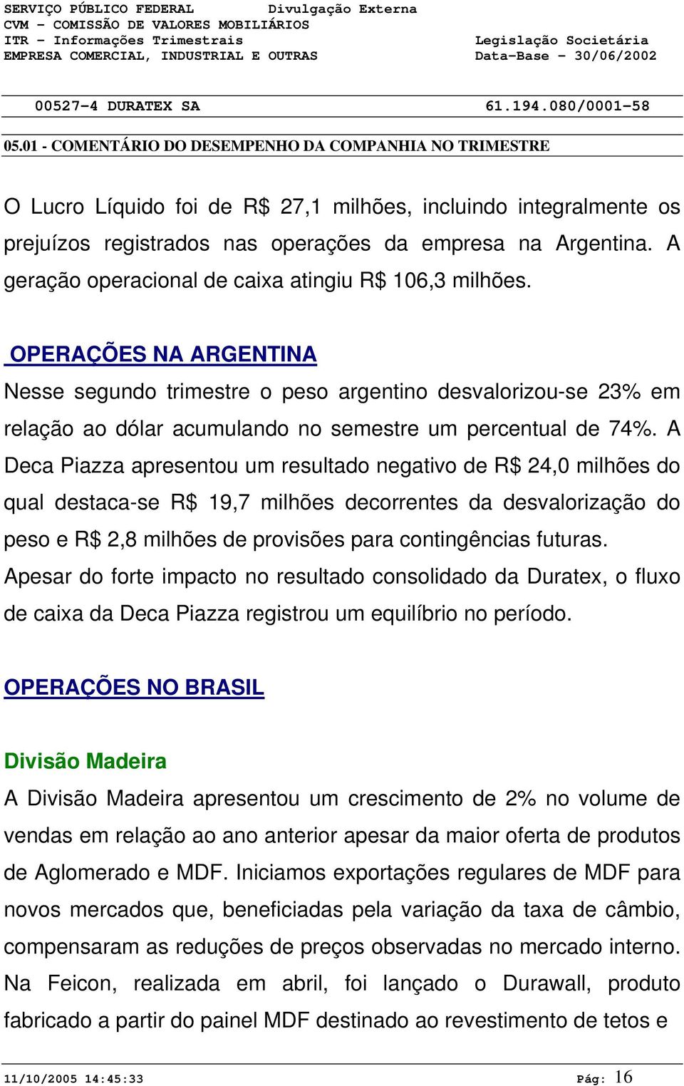 OPERAÇÕES NA ARGENTINA Nesse segundo trimestre o peso argentino desvalorizou-se 23% em relação ao dólar acumulando no semestre um percentual de 74%.