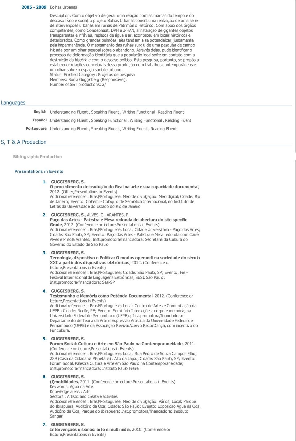 Com apoio dos órgãos competentes, como Condephaat, DPH e IPHAN, a instalação de gigantes objetos transparentes e infláveis, repletos de água e ar, aconteceu em locais históricos e deteriorados.