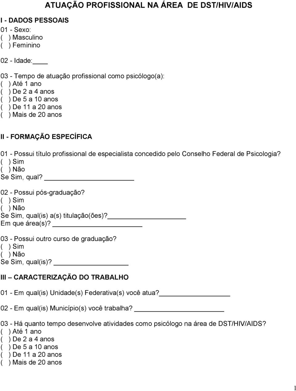 02 - Possui pós-graduação? Se Sim, qual(is) a(s) titulação(ões)? Em que área(s)? 03 - Possui outro curso de graduação? Se Sim, qual(is)? III CARACTERIZAÇÃO DO TRABALHO 01 - Em qual(is) Unidade(s) Federativa(s) você atua?