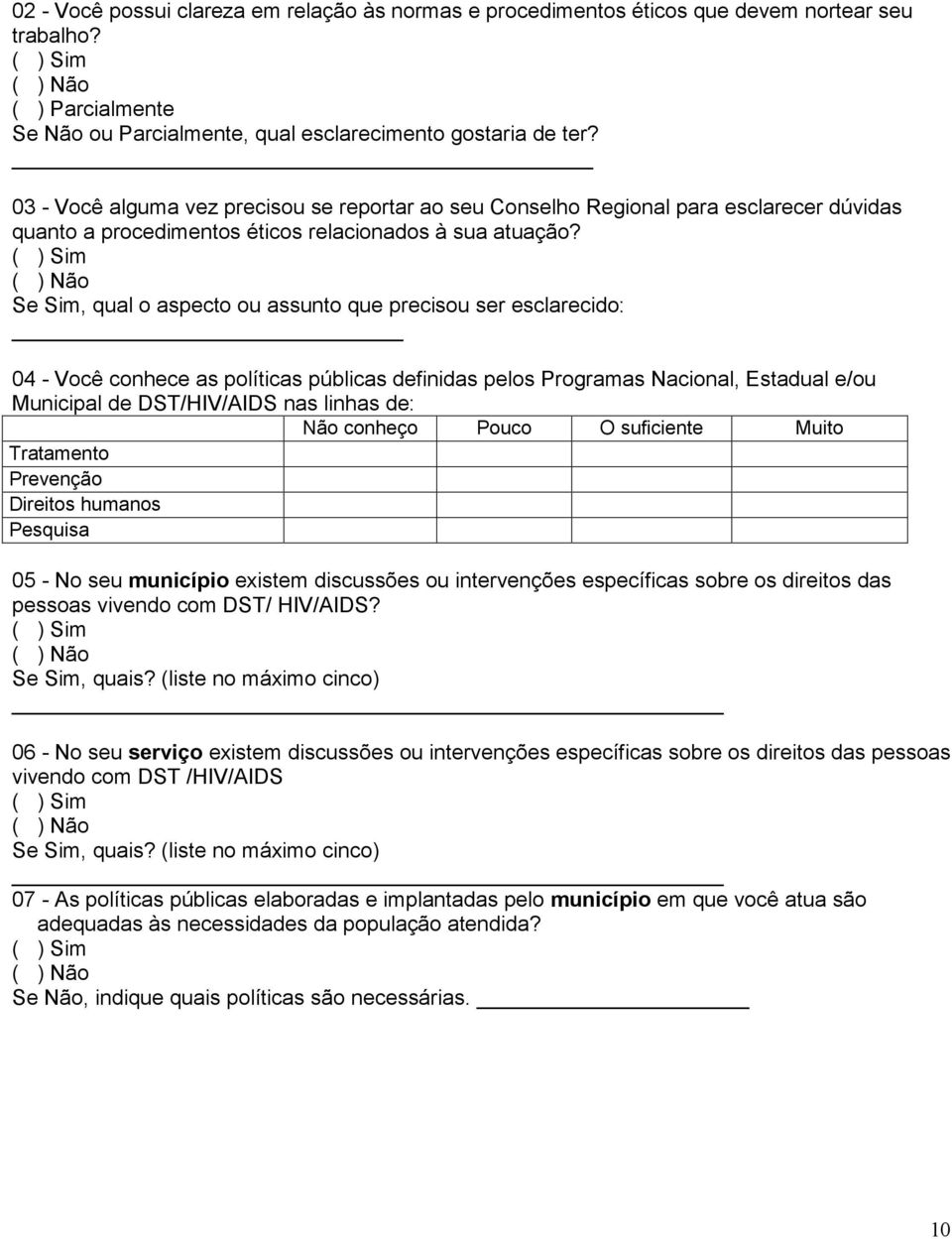 Se Sim, qual o aspecto ou assunto que precisou ser esclarecido: 04 - Você conhece as políticas públicas definidas pelos Programas Nacional, Estadual e/ou Municipal de DST/HIV/AIDS nas linhas de: Não