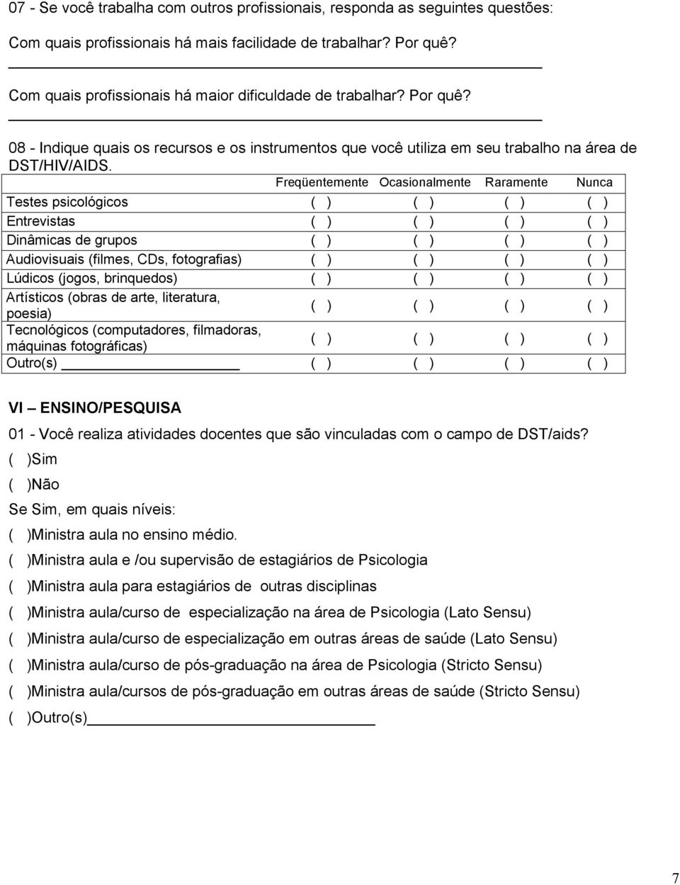 Freqüentemente Ocasionalmente Raramente Nunca Testes psicológicos Entrevistas Dinâmicas de grupos Audiovisuais (filmes, CDs, fotografias) Lúdicos (jogos, brinquedos) Artísticos (obras de arte,