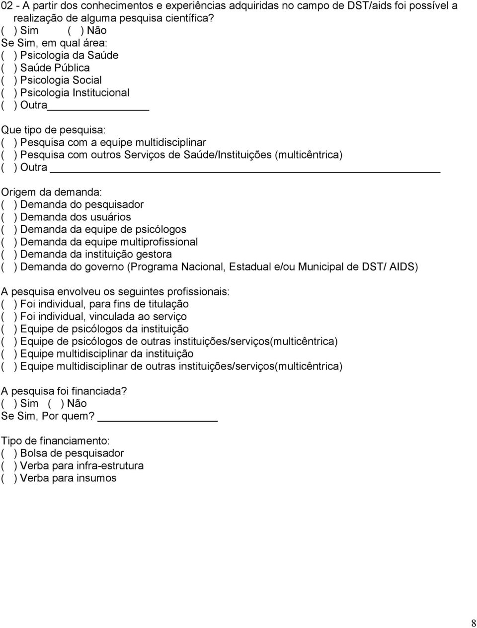 Pesquisa com outros Serviços de Saúde/Instituições (multicêntrica) ( ) Outra Origem da demanda: ( ) Demanda do pesquisador ( ) Demanda dos usuários ( ) Demanda da equipe de psicólogos ( ) Demanda da