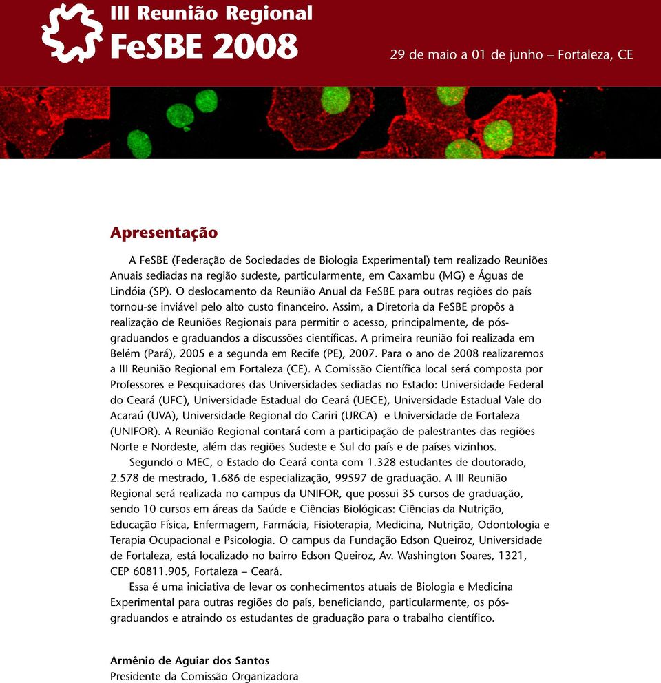 Assim, a Diretoria da FeSBE propôs a realização de Reuniões Regionais para permitir o acesso, principalmente, de pósgraduandos e graduandos a discussões científicas.