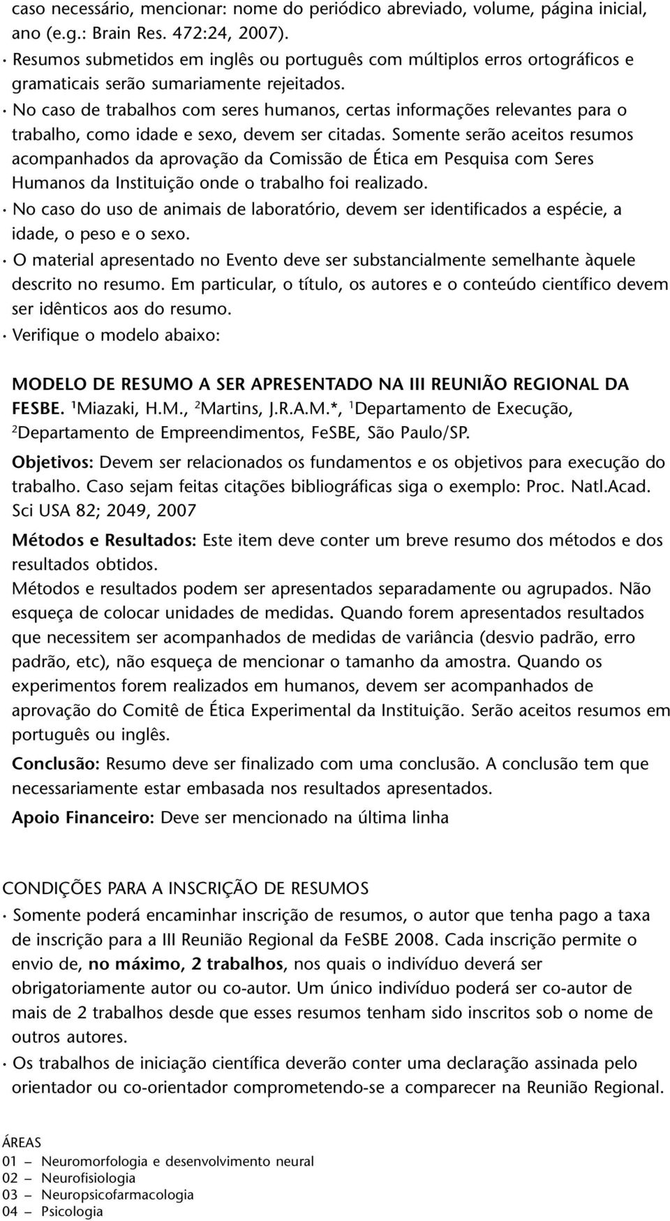 No caso de trabalhos com seres humanos, certas informações relevantes para o trabalho, como idade e sexo, devem ser citadas.