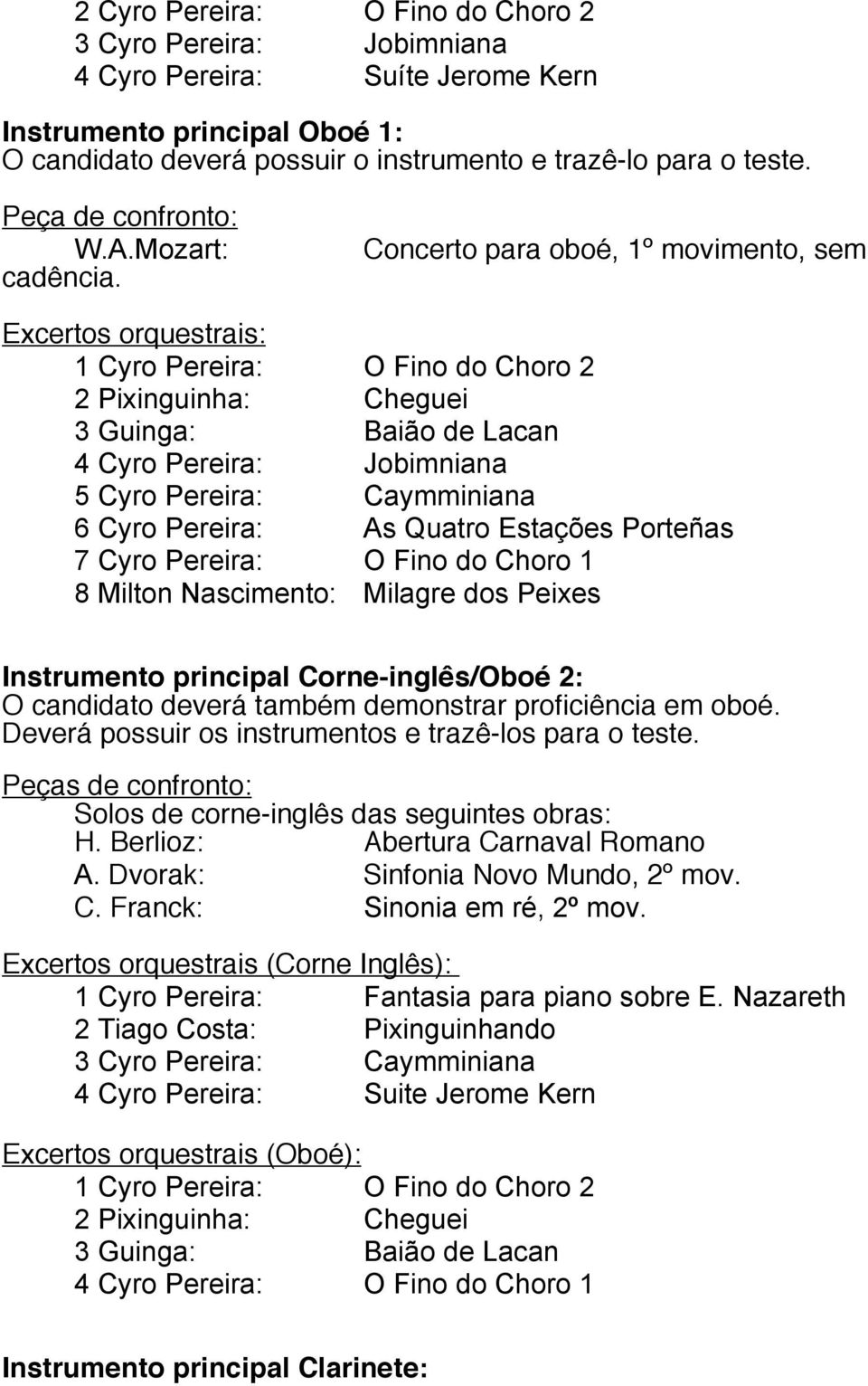 Milton Nascimento: Milagre dos Peixes Instrumento principal Corne-inglês/Oboé 2: O candidato deverá também demonstrar proficiência em oboé.