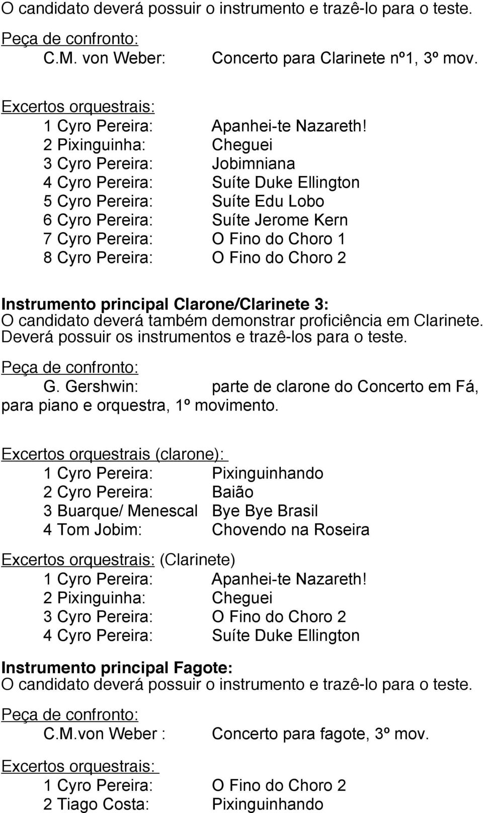 Instrumento principal Clarone/Clarinete 3: O candidato deverá também demonstrar proficiência em Clarinete. G. Gershwin: parte de clarone do Concerto em Fá, para piano e orquestra, 1º movimento.