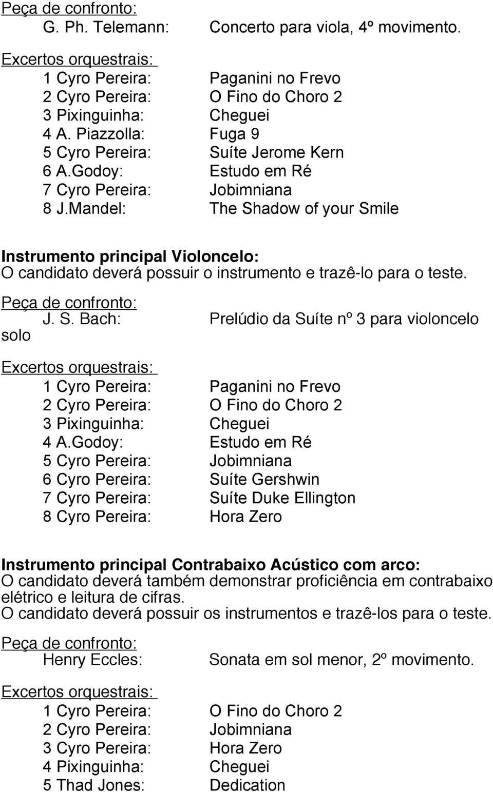 Godoy: Estudo em Ré 5 Cyro Pereira: Jobimniana 6 Cyro Pereira: Suíte Gershwin 7 Cyro Pereira: Suíte Duke Ellington 8 Cyro Pereira: Hora Zero Instrumento principal Contrabaixo Acústico com arco: O