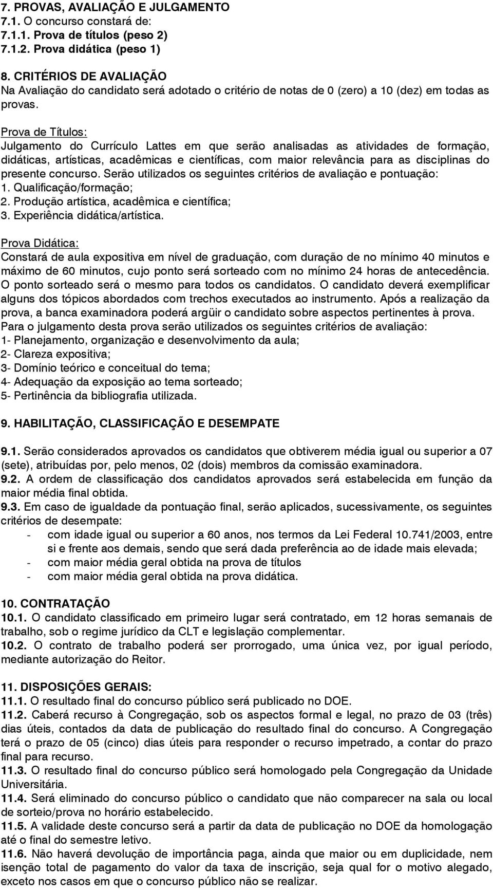 Prova de Títulos: Julgamento do Currículo Lattes em que serão analisadas as atividades de formação, didáticas, artísticas, acadêmicas e científicas, com maior relevância para as disciplinas do