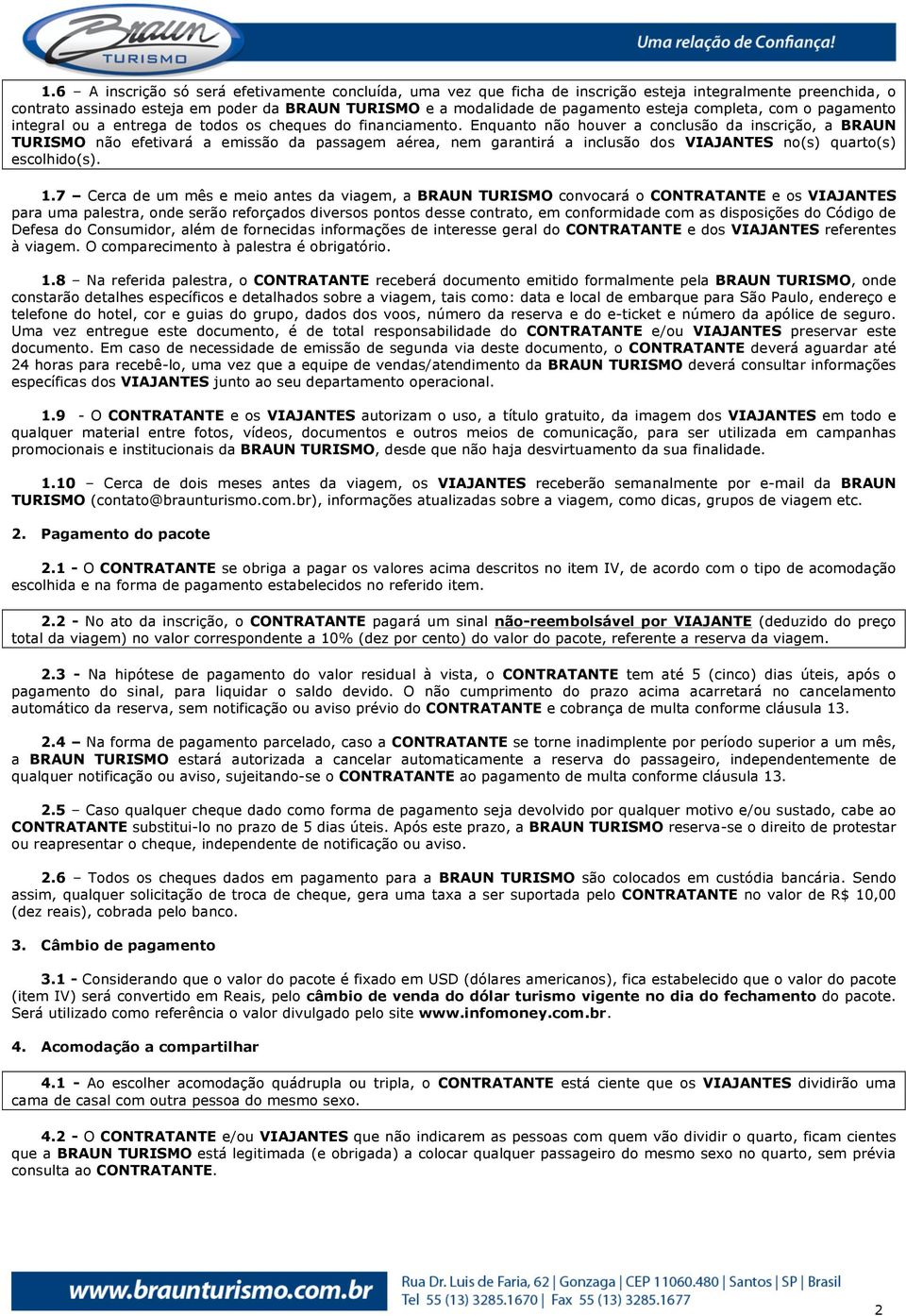 Enquanto não houver a conclusão da inscrição, a BRAUN TURISMO não efetivará a emissão da passagem aérea, nem garantirá a inclusão dos VIAJANTES no(s) quarto(s) escolhido(s). 1.