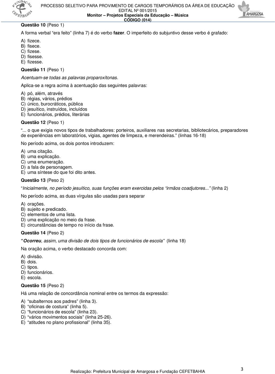 Aplica-se a regra acima à acentuação das seguintes palavras: A) pó, além, através B) régias, vários, prédios C) único, burocráticos, pública D) jesuítico, instruídos, incluídos E) funcionários,