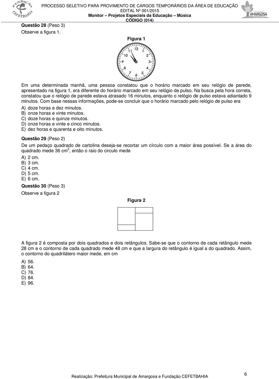 Na busca pela hora correta, constatou que o relógio de parede estava atrasado 16 minutos, enquanto o relógio de pulso estava adiantado 9 minutos.