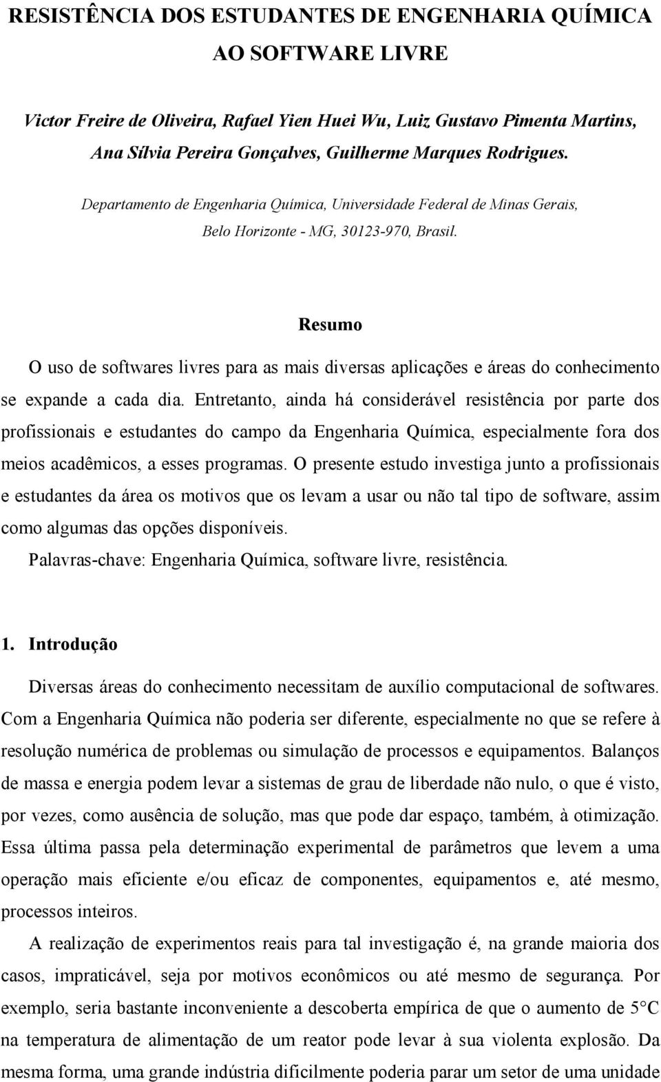 Resumo O uso de softwares livres para as mais diversas aplicações e áreas do conhecimento se expande a cada dia.