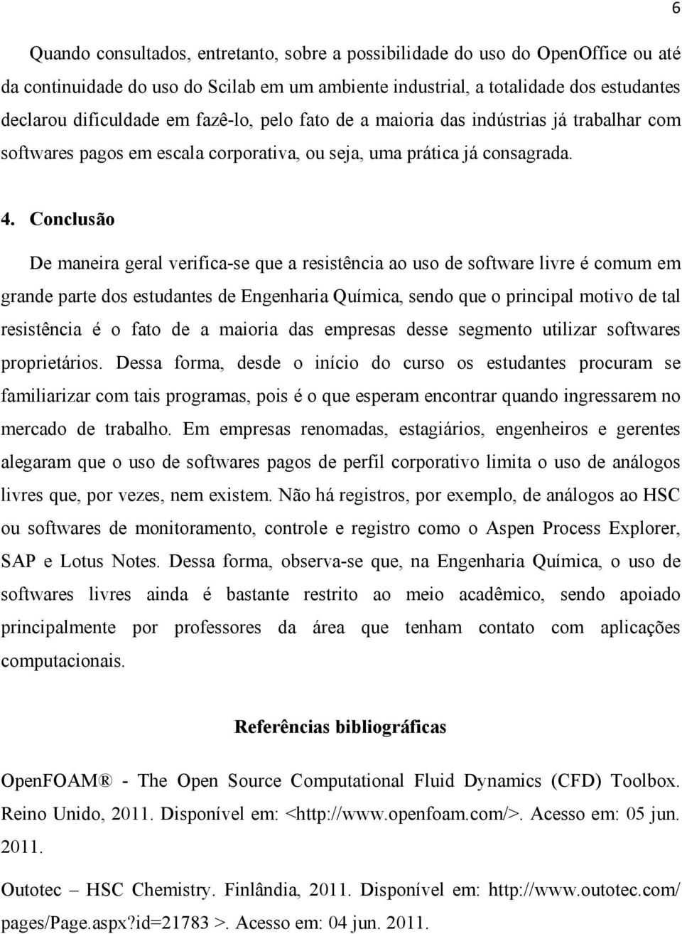 Conclusão De maneira geral verifica-se que a resistência ao uso de software livre é comum em grande parte dos estudantes de Engenharia Química, sendo que o principal motivo de tal resistência é o