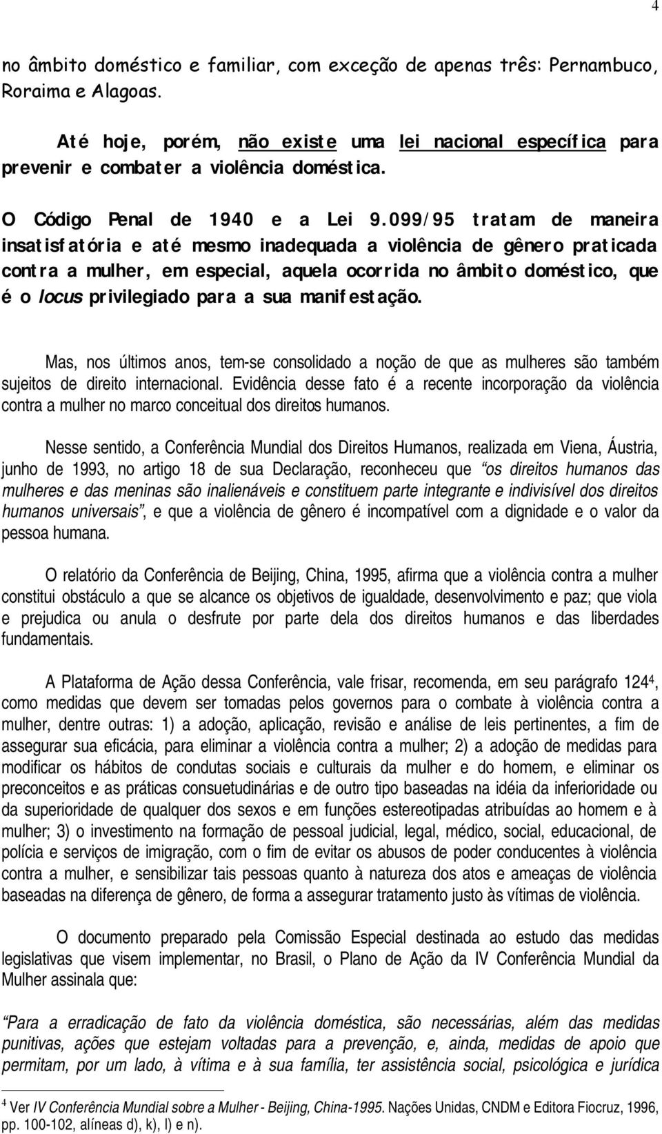 099/95 tratam de maneira insatisfatória e até mesmo inadequada a violência de gênero praticada contra a mulher, em especial, aquela ocorrida no âmbito doméstico, que é o locus privilegiado para a sua