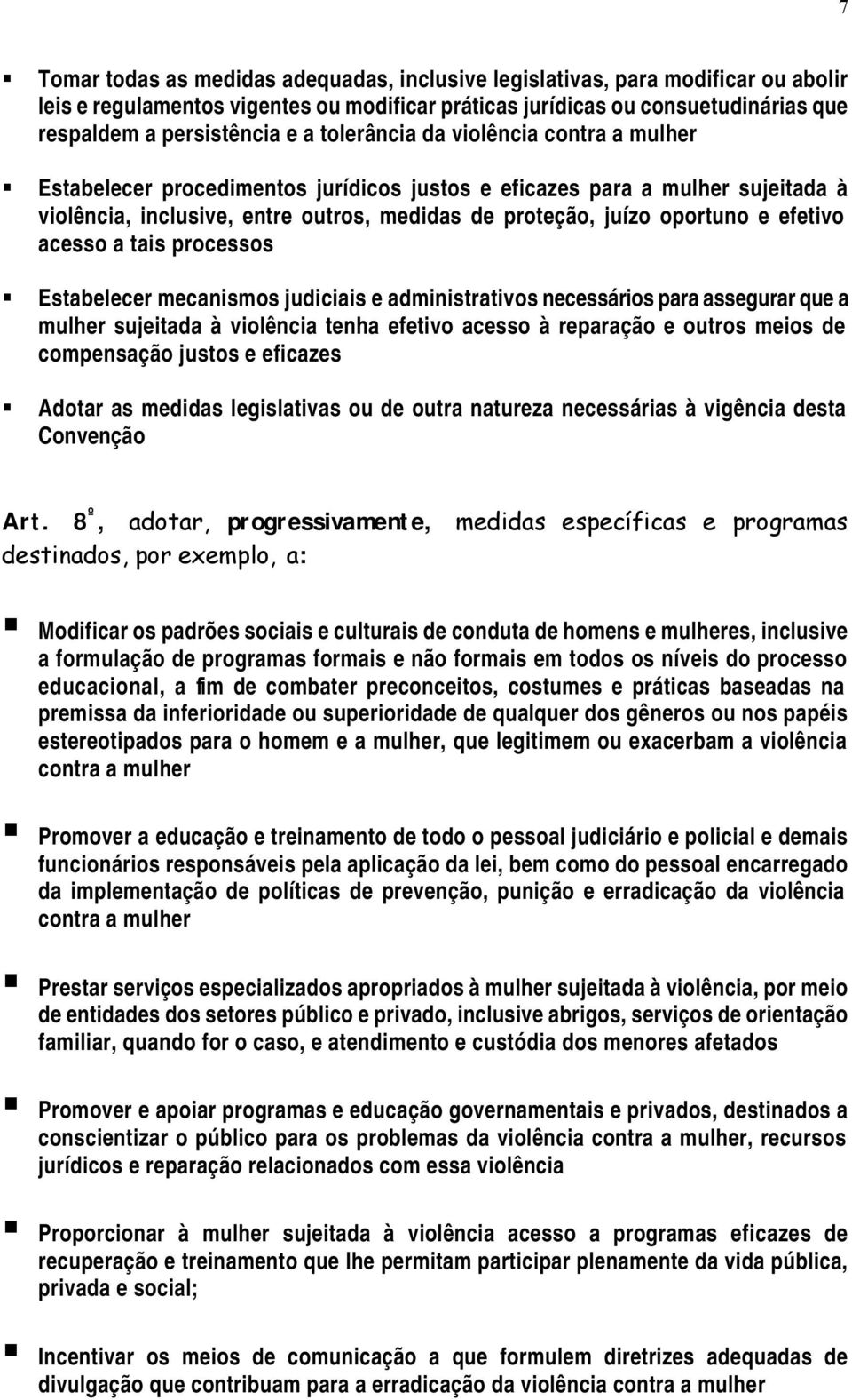 efetivo acesso a tais processos Estabelecer mecanismos judiciais e administrativos necessários para assegurar que a mulher sujeitada à violência tenha efetivo acesso à reparação e outros meios de