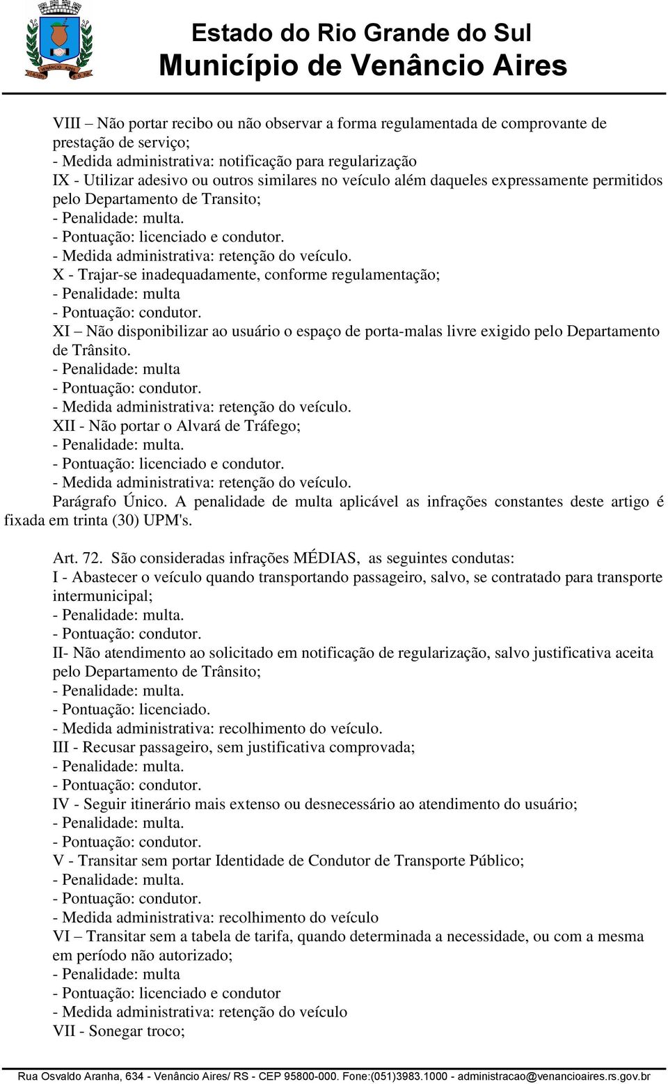 X - Trajar-se inadequadamente, conforme regulamentação; - Penalidade: multa XI Não disponibilizar ao usuário o espaço de porta-malas livre exigido pelo Departamento de Trânsito.