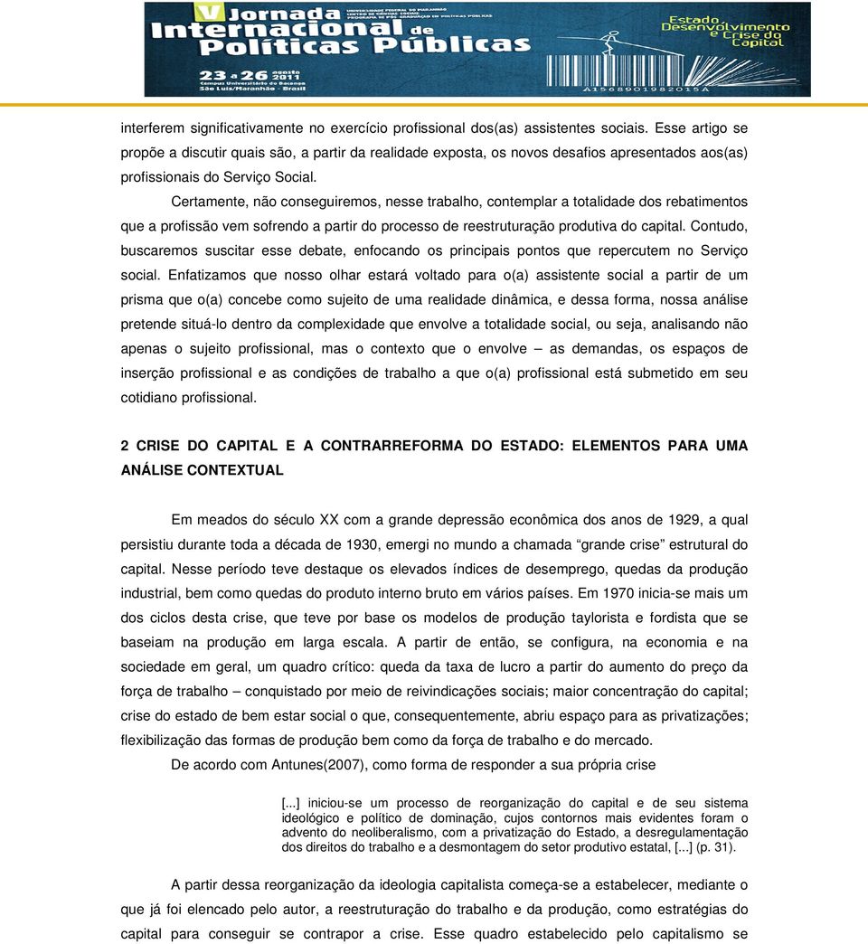 Certamente, não conseguiremos, nesse trabalho, contemplar a totalidade dos rebatimentos que a profissão vem sofrendo a partir do processo de reestruturação produtiva do capital.