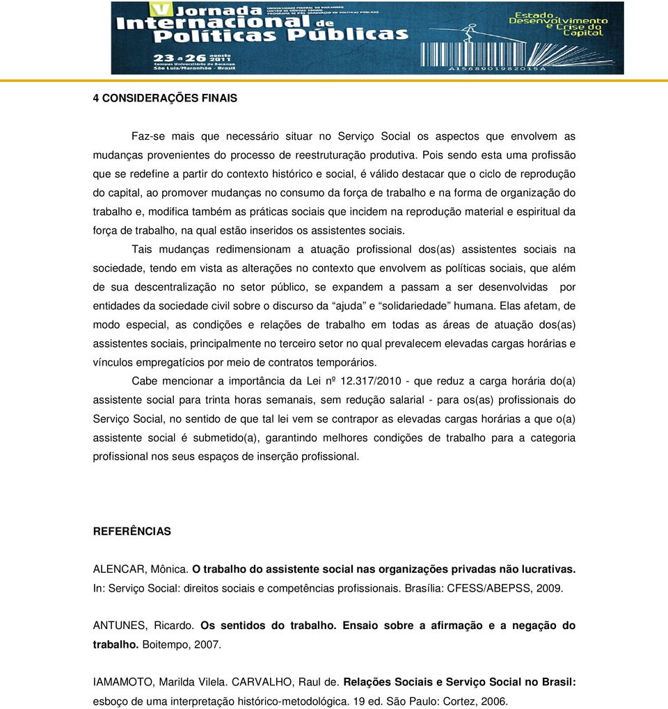 na forma de organização do trabalho e, modifica também as práticas sociais que incidem na reprodução material e espiritual da força de trabalho, na qual estão inseridos os assistentes sociais.